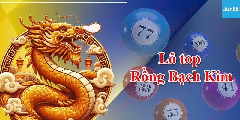 Lô top rồng bạch kim là gì?